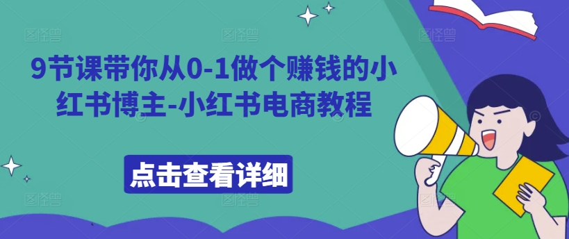 9节课带你从0-1做个赚钱的小红书博主-小红书电商教程-有道资源网