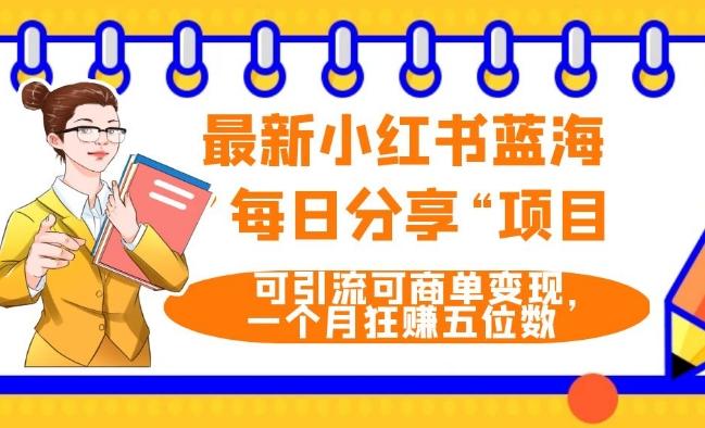 最新小红书蓝海，”每日分享“项目，可引流可商单变现，无门槛，一个月狂赚五位数-有道资源网