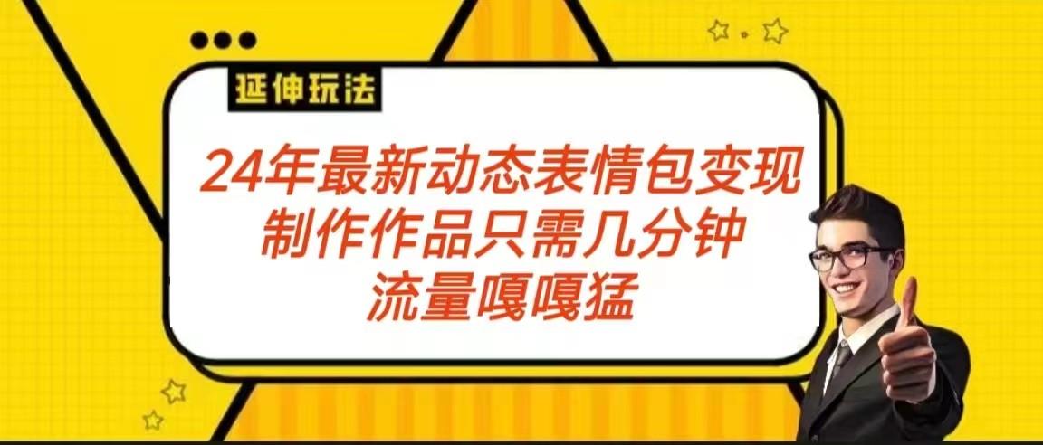 2024年最新动态表情变现包玩法 流量嘎嘎猛 从制作作品到变现保姆级教程-有道资源网