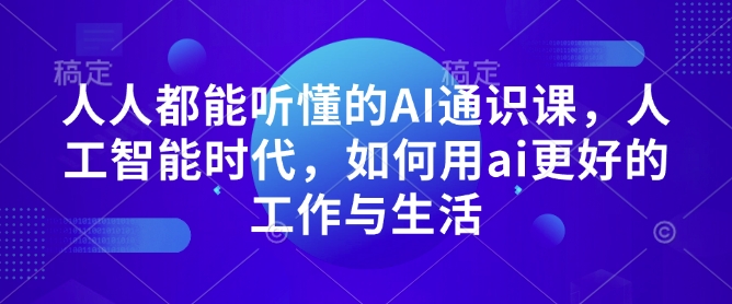 人人都能听懂的AI通识课，人工智能时代，如何用ai更好的工作与生活-有道资源网