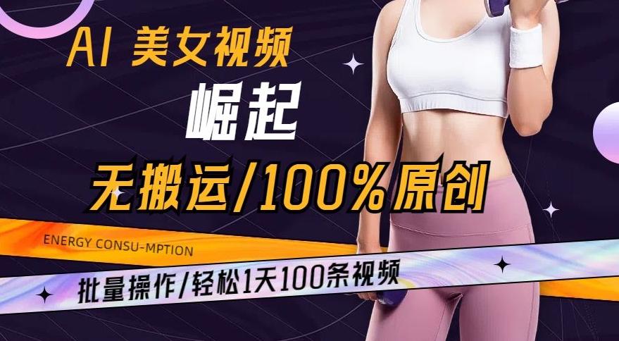 AI美女视频崛起玩法无搬运100%原创，批量操作，轻松1天100条【揭秘】-有道资源网