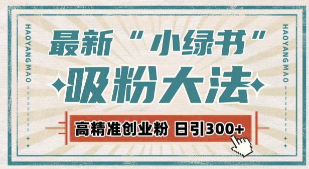 最新自动化“吸粉术”，小绿书激活私域流量，每日轻松吸引300+高质精准粉!-有道资源网