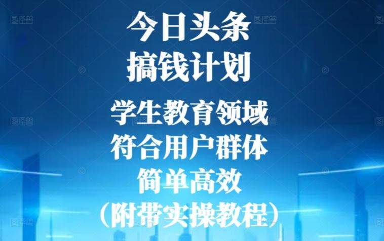 今日头条搞钱计划，学生教育领域，符合用户群体，简单高效（附带实操教程）-有道资源网