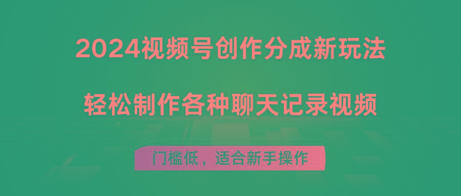 2024视频号创作分成新玩法，轻松制作各种聊天记录视频，门槛低，适合新手操作-有道资源网