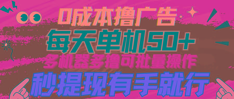 (9999期)0成本撸广告  每天单机50+， 多机器多撸可批量操作，秒提现有手就行-有道资源网