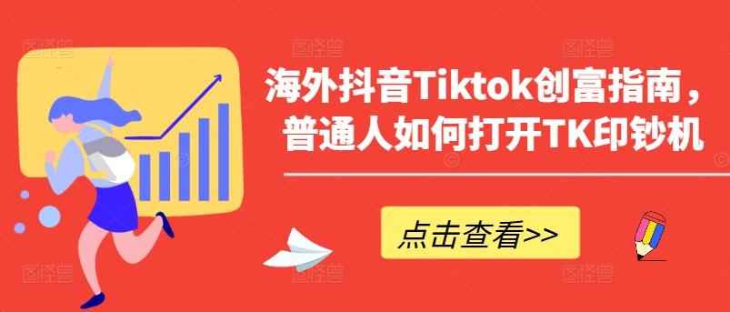 海外抖音Tiktok创富指南，普通人如何打开TK印钞机-有道资源网