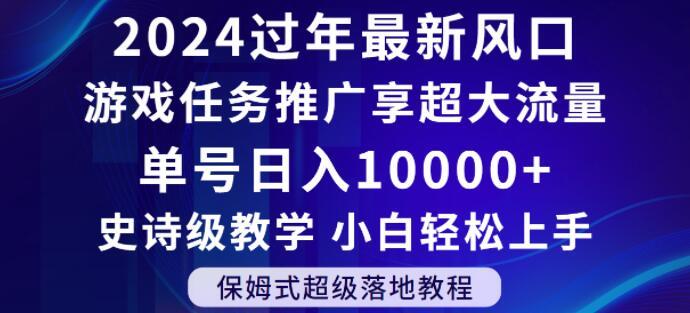 2024年过年新风口，游戏任务推广，享超大流量，单号日入10000+，小白轻松上手【揭秘】-有道资源网