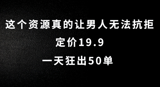 这个资源真的让男人无法抗拒，定价19.9.一天狂出50单【揭秘】-有道资源网