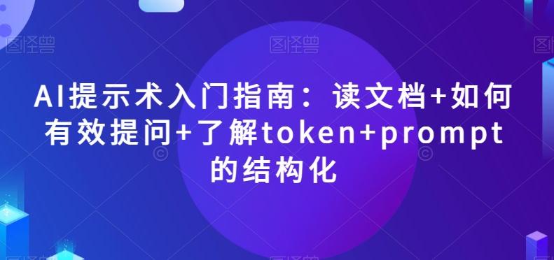 AI提示术入门指南：读文档+如何有效提问+了解token+prompt的结构化【揭秘】-有道资源网