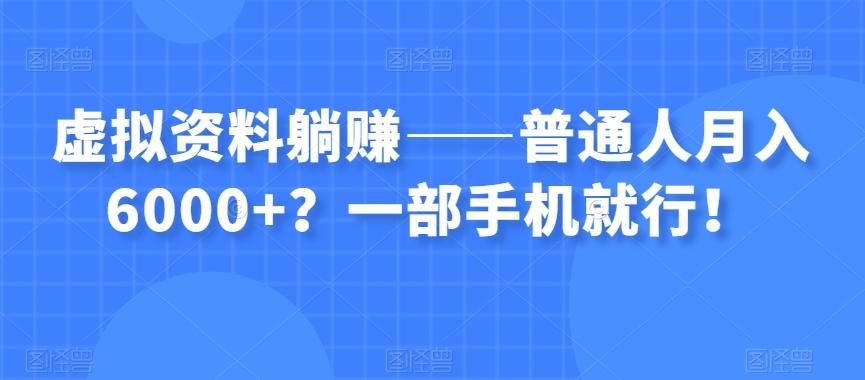 虚拟资料躺赚——普通人月入6000+？一部手机就行！-有道资源网