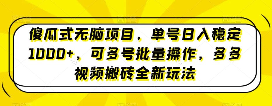 傻瓜式无脑项目，单号日入稳定1000+，可多号批量操作，多多视频搬砖全新玩法-有道资源网