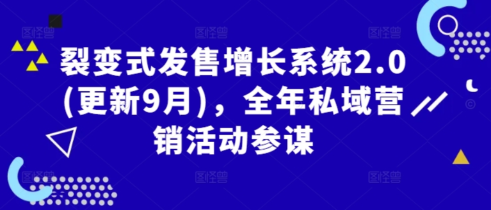 裂变式发售增长系统2.0(更新9月)，全年私域营销活动参谋-有道资源网