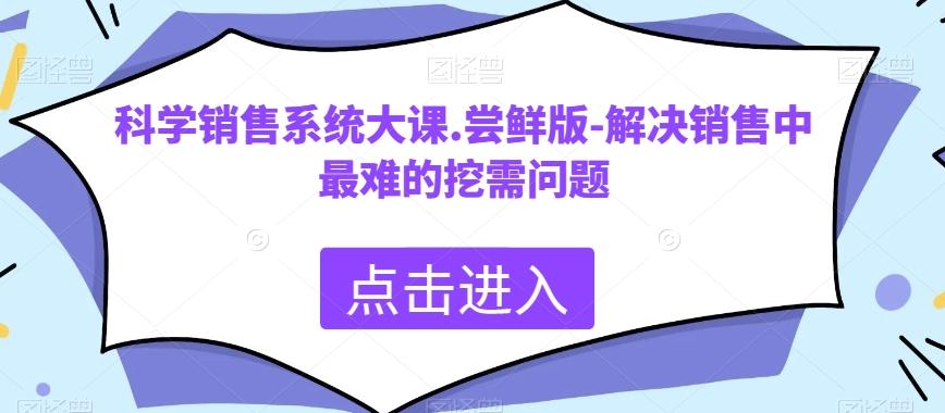 科学销售系统大课.尝鲜版-解决销售中最难的挖需问题-有道资源网