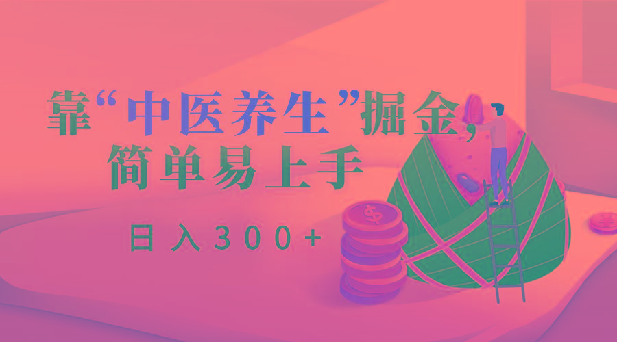 靠“中医养生”掘金，月入过万，简单易上手(附送7000份中医养生资料)-有道资源网