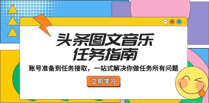 头条图文音乐任务指南：账号准备到任务接取，一站式解决你做任务所有问题-有道资源网