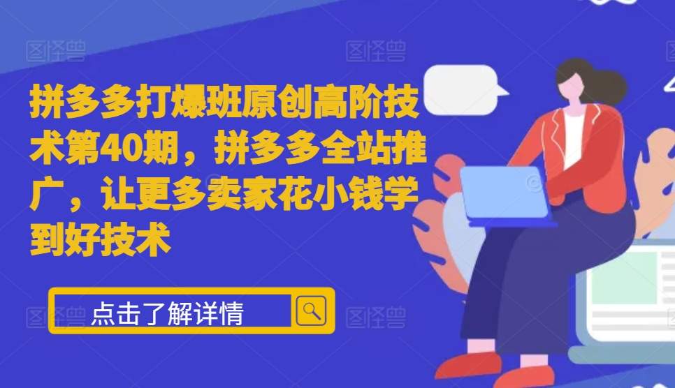 拼多多打爆班原创高阶技术第40期，拼多多全站推广，让更多卖家花小钱学到好技术-有道资源网