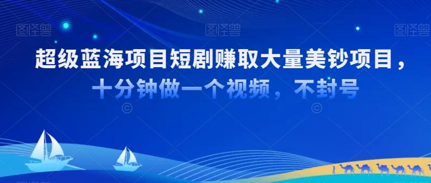 超级蓝海项目短剧赚取大量美钞项目，国内短剧出海tk赚美钞，十分钟做一个视频【揭秘】-有道资源网