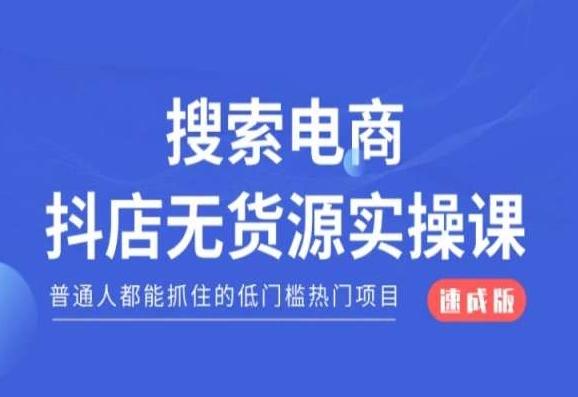 搜索电商抖店无货源必修课，普通人都能抓住的低门槛热门项目【速成版】-有道资源网