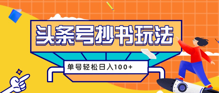 今日头条抄书玩法，用这个方法，单号轻松日入100+(附详细教程及工具)-有道资源网