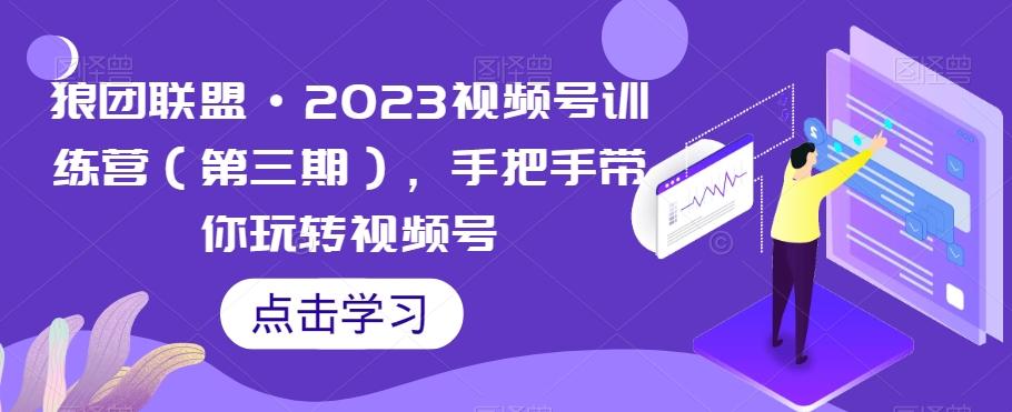 狼团联盟·2023视频号训练营（第三期），手把手带你玩转视频号-有道资源网