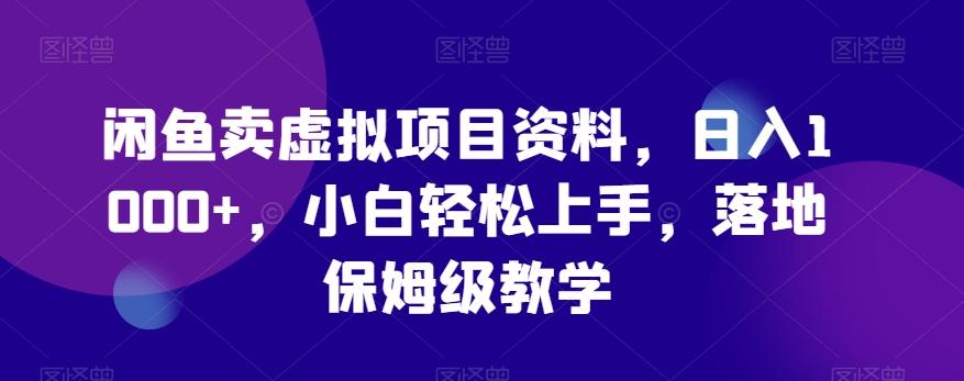 闲鱼卖虚拟项目资料，日入1000+，小白轻松上手，落地保姆级教学-有道资源网