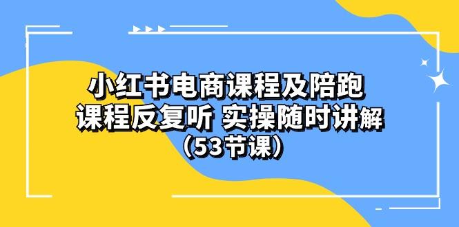 小红书电商课程陪跑课 课程反复听 实操随时讲解 (53节课-有道资源网