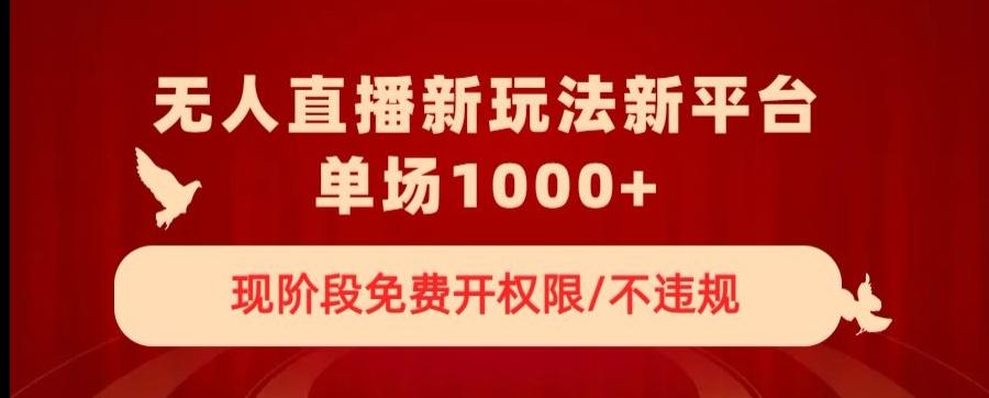 无人直播新平台新玩法，现阶段免费开授权，不违规，单场收入1000+【揭秘】-有道资源网