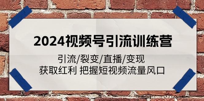 2024视频号引流训练营：引流/裂变/直播/变现 获取红利 把握短视频流量风口-有道资源网