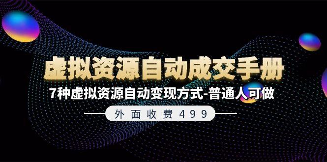 外面收费499《虚拟资源自动成交手册》7种虚拟资源自动变现方式-普通人可做-有道资源网