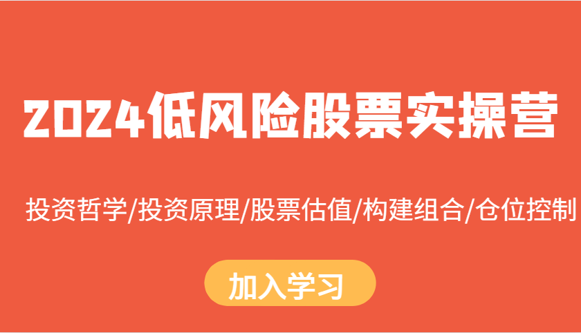 2024低风险股票实操营：投资哲学/投资原理/股票估值/构建组合/仓位控制-有道资源网