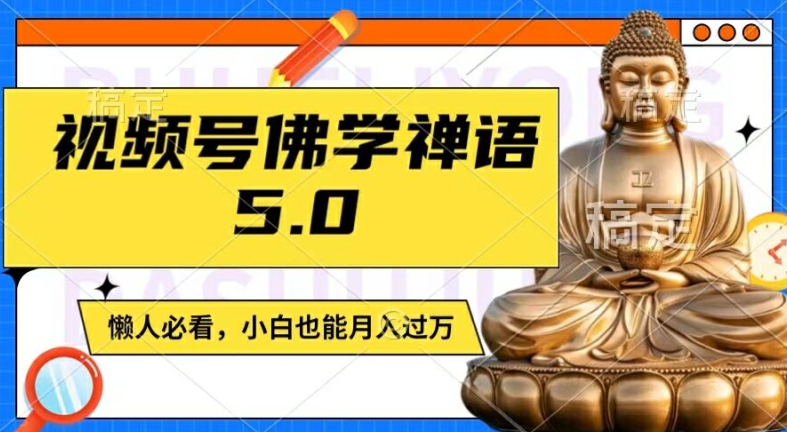 视频号佛学禅语5.0，纯原创视频，每天1-2小时，保底月入过W，适合宝妈、上班族、大学生【揭秘】-有道资源网