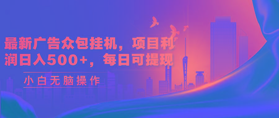 最新广告众包挂机，项目利润日入500+，每日可提现-有道资源网