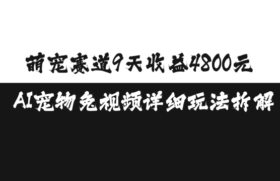 萌宠赛道9天收益4800元，AI宠物免视频详细玩法拆解-有道资源网