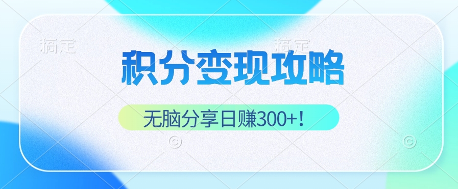 积分变现攻略 带你实现稳健睡后收入，只需无脑分享日赚300+-有道资源网