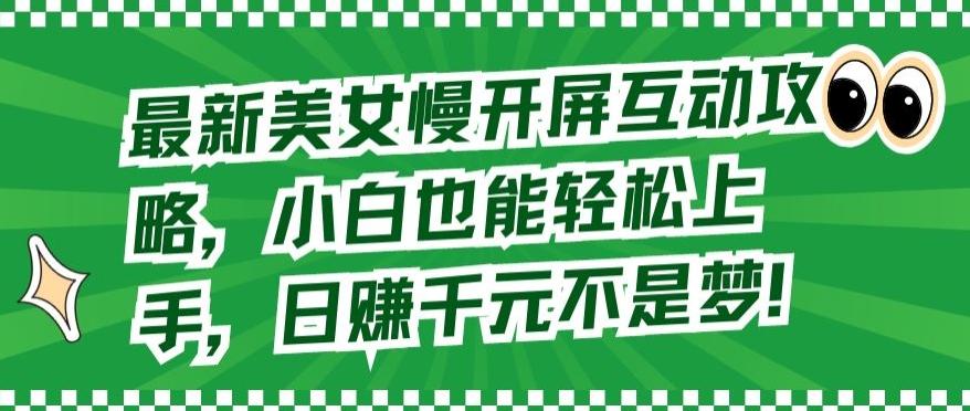 最新美女慢开屏互动攻略，小白也能轻松上手，日赚千元不是梦【揭秘】-有道资源网