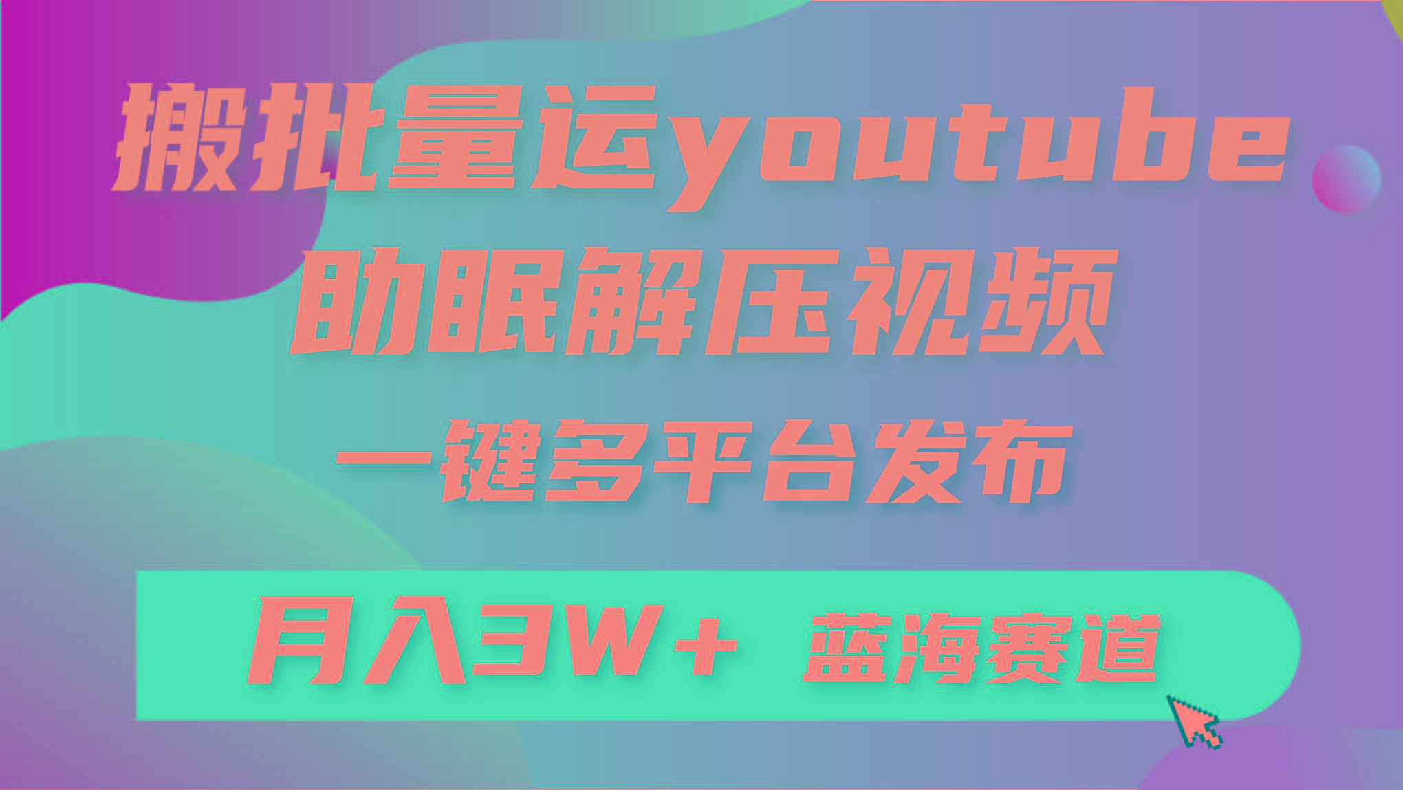 (9727期)批量搬运YouTube解压助眠视频 一键多平台发布 月入2W+-有道资源网