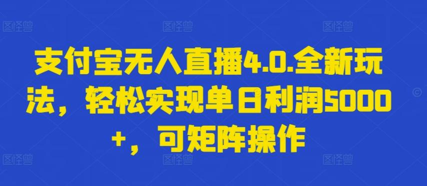 支付宝无人直播4.0.全新玩法，轻松实现单日利润5000+，可矩阵操作【揭秘】-有道资源网