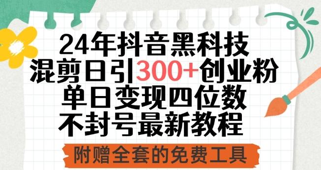 24年抖音黑科技混剪日引300+创业粉，单日变现四位数不封号最新教程【揭秘】-有道资源网