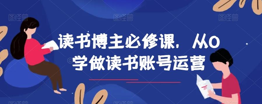 读书博主必修课，从0学做读书账号运营-有道资源网