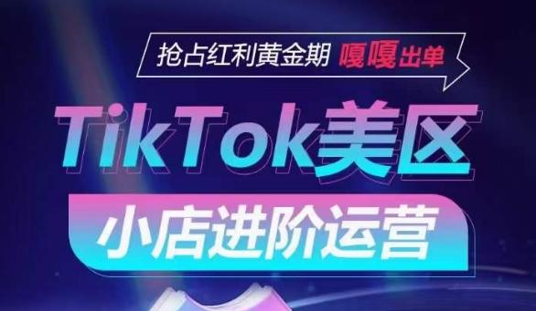 TikTok Shop美区小店进阶运营，抢占红利黄金期 嘎嘎出单-有道资源网