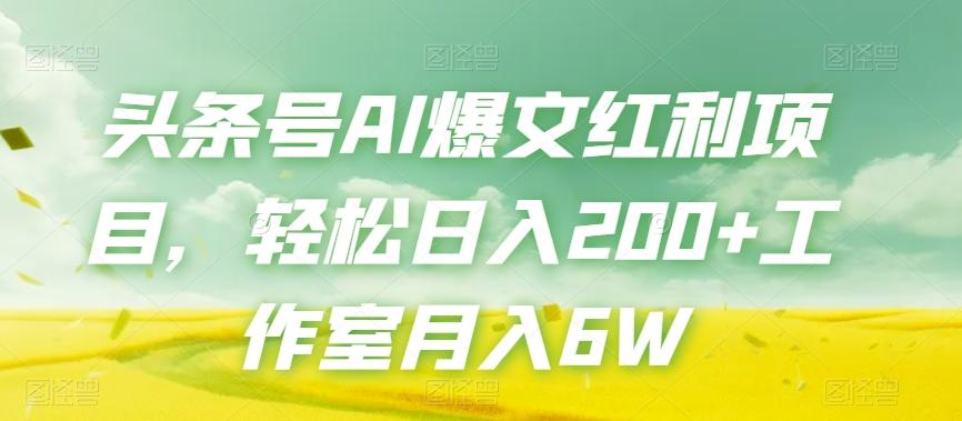 头条号AI爆文红利项目，轻松日入200+工作室月入6W-有道资源网