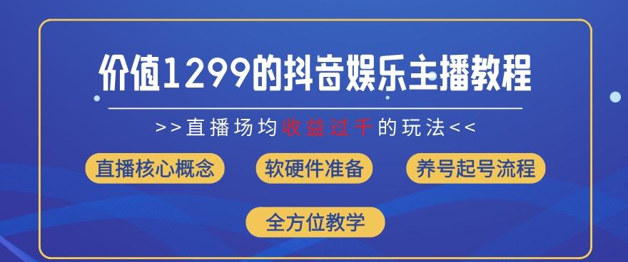 价值1299的抖音娱乐主播场均直播收入过千打法教学(8月最新)【揭秘】-有道资源网