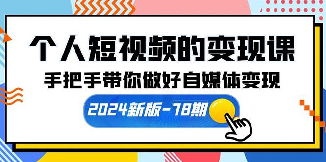 (10079期)个人短视频的变现课【2024新版-78期】手把手带你做好自媒体变现(61节课)-有道资源网