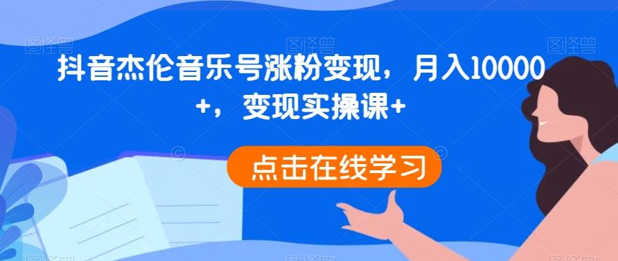 抖音杰伦音乐号涨粉变现，月入10000+，变现实操课+-有道资源网