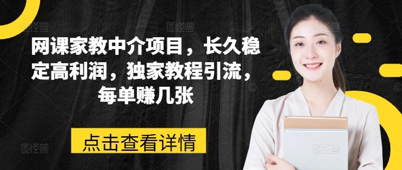 网课家教中介项目，长久稳定高利润，独家教程引流，每单赚几张-有道资源网