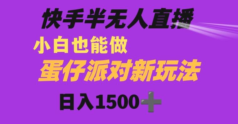 快手最新半无人直播蛋仔派对日入1500+小白也能操作-有道资源网