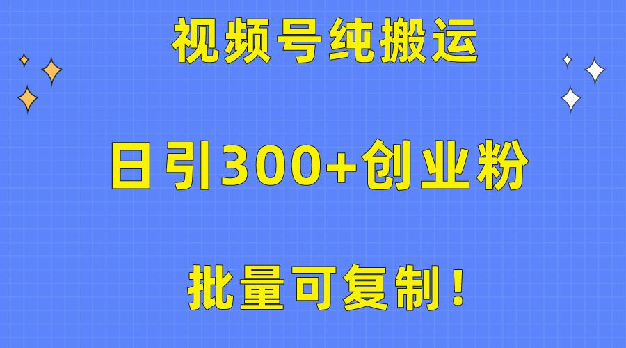 批量可复制！视频号纯搬运日引300+创业粉教程！-有道资源网