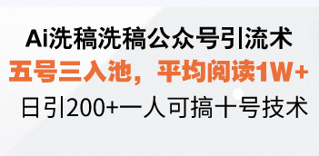 Ai洗稿洗稿公众号引流术，五号三入池，平均阅读1W+，日引200+一人可搞…-有道资源网