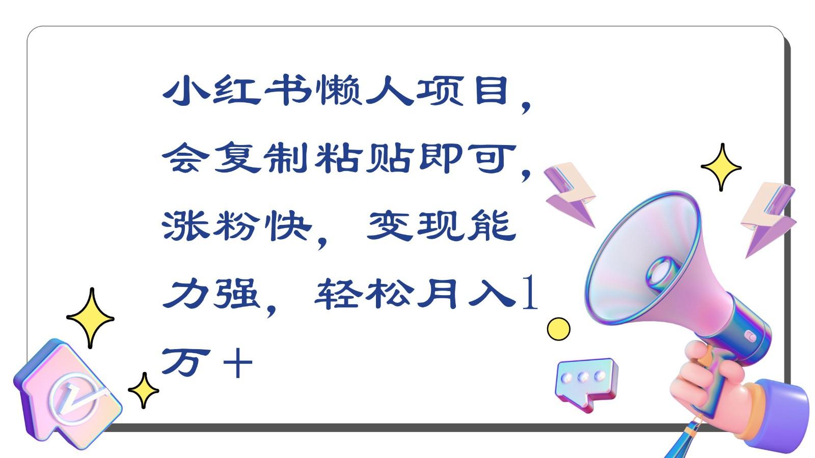 小红书懒人项目，会复制粘贴即可，涨粉快，变现能力强，轻松月入1万＋-有道资源网