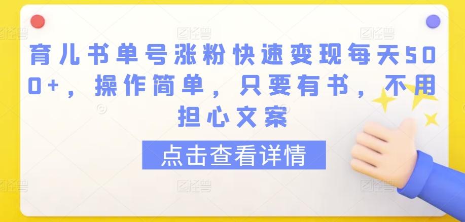 育儿书单号涨粉快速变现每天500+，操作简单，只要有书，不用担心文案【揭秘】-有道资源网